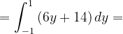 \dpi{120} =\int_{-1}^{1}\left ( 6y+14 \right )dy=